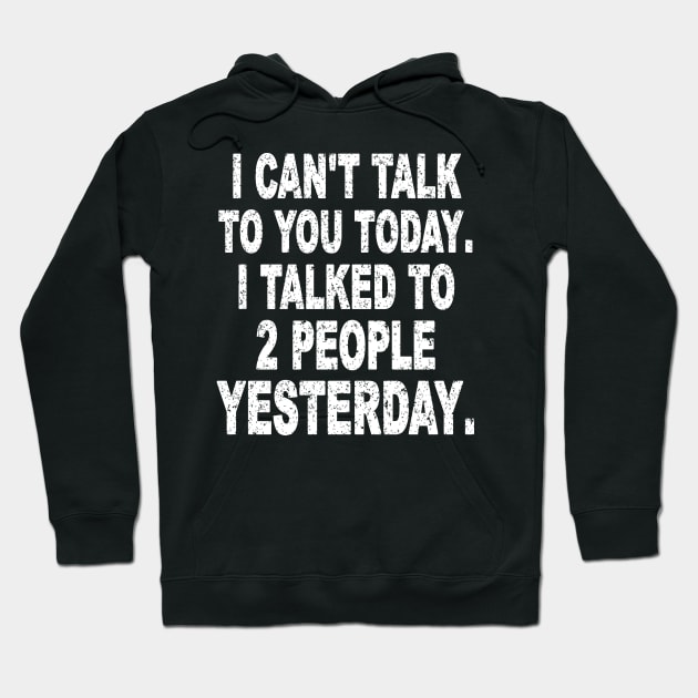 I CAN'T TALK TO YOU TODAY I TALKED TO 2 PEOPLE YESTERDAY. Hoodie by SilverTee